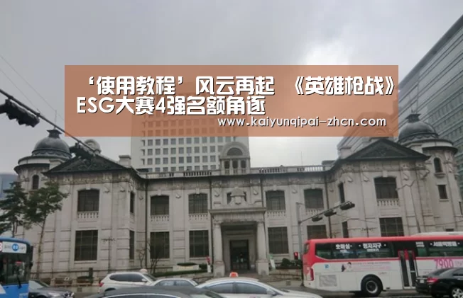 ‘使用教程’风云再起 《英雄枪战》ESG大赛4强名额角逐(图2) 开元棋牌下载下载中心
