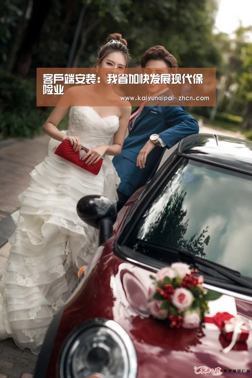 客户端安装:我省加快发展现代保险业(图1) 开元棋牌下载下载中心